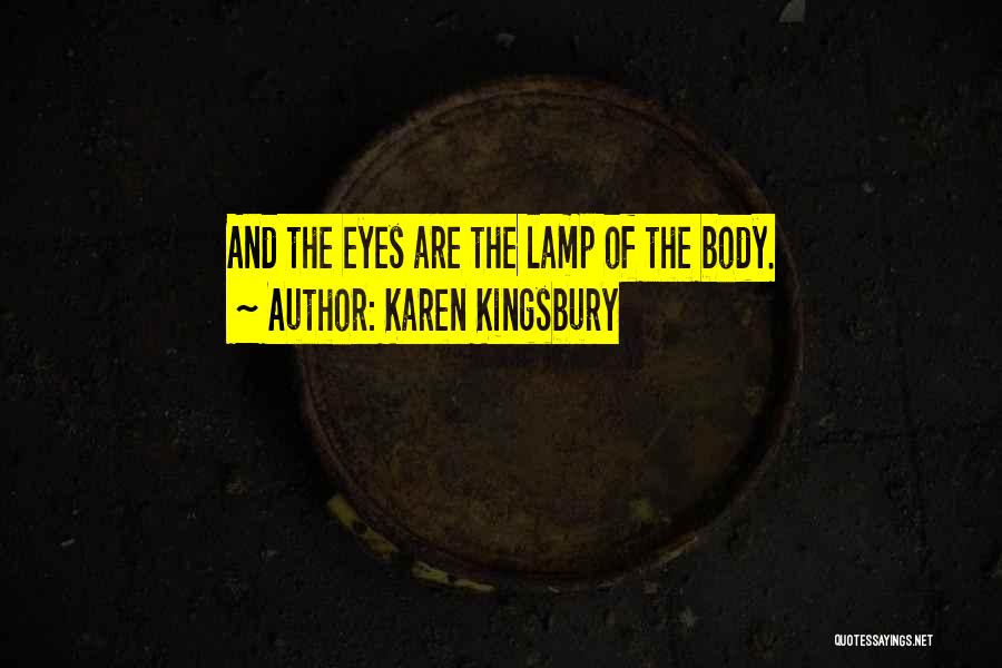 Karen Kingsbury Quotes: And The Eyes Are The Lamp Of The Body.