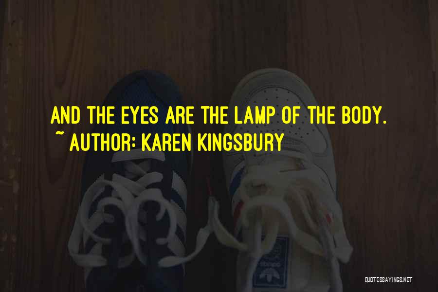 Karen Kingsbury Quotes: And The Eyes Are The Lamp Of The Body.