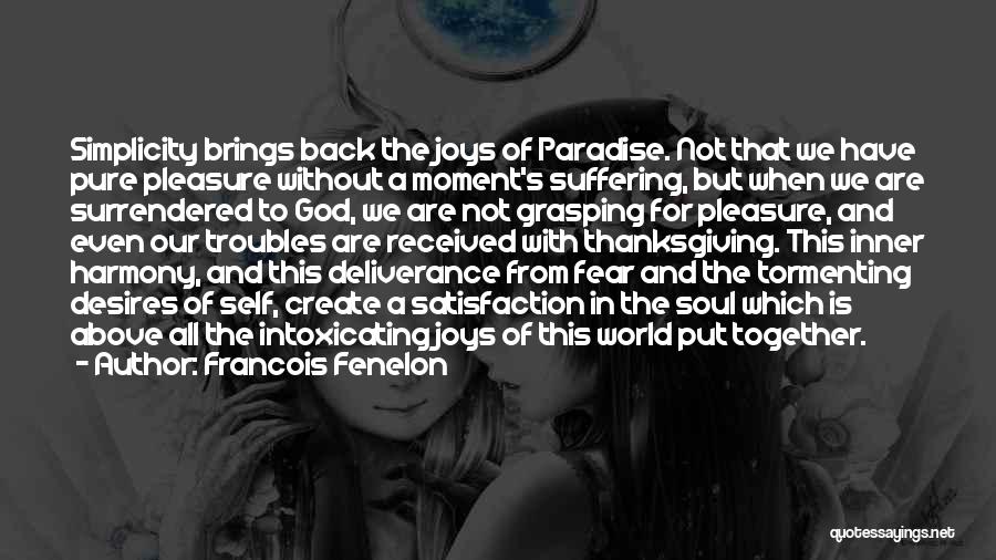 Francois Fenelon Quotes: Simplicity Brings Back The Joys Of Paradise. Not That We Have Pure Pleasure Without A Moment's Suffering, But When We