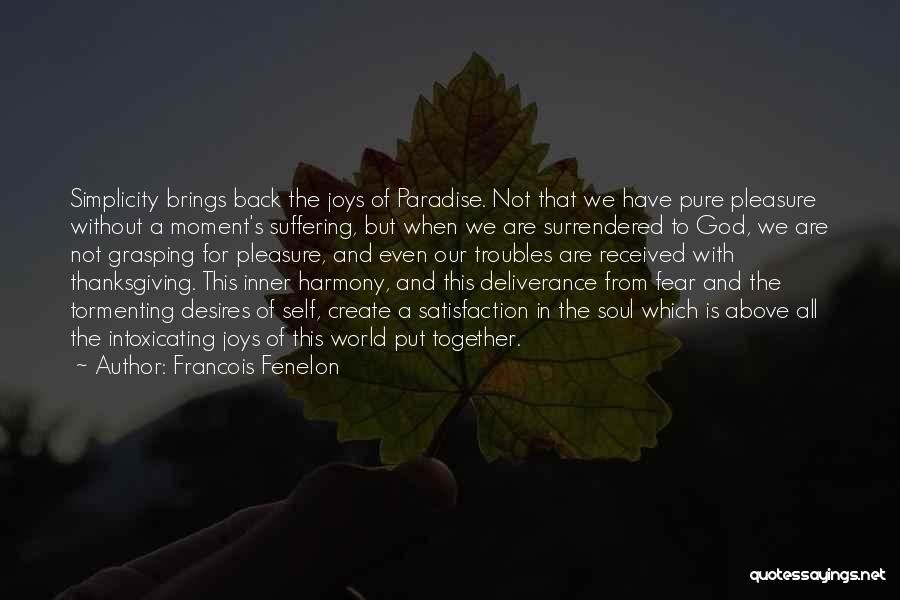 Francois Fenelon Quotes: Simplicity Brings Back The Joys Of Paradise. Not That We Have Pure Pleasure Without A Moment's Suffering, But When We