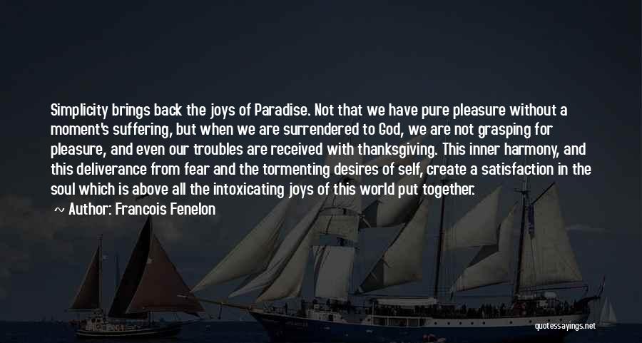 Francois Fenelon Quotes: Simplicity Brings Back The Joys Of Paradise. Not That We Have Pure Pleasure Without A Moment's Suffering, But When We