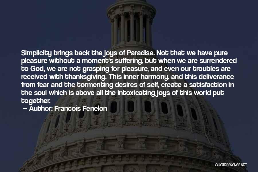 Francois Fenelon Quotes: Simplicity Brings Back The Joys Of Paradise. Not That We Have Pure Pleasure Without A Moment's Suffering, But When We