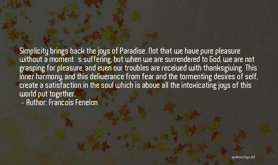 Francois Fenelon Quotes: Simplicity Brings Back The Joys Of Paradise. Not That We Have Pure Pleasure Without A Moment's Suffering, But When We