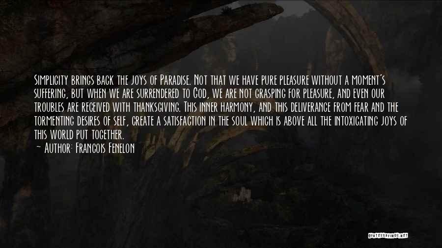 Francois Fenelon Quotes: Simplicity Brings Back The Joys Of Paradise. Not That We Have Pure Pleasure Without A Moment's Suffering, But When We