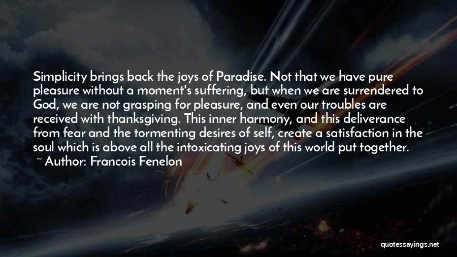 Francois Fenelon Quotes: Simplicity Brings Back The Joys Of Paradise. Not That We Have Pure Pleasure Without A Moment's Suffering, But When We