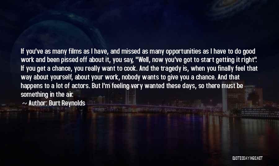 Burt Reynolds Quotes: If You've As Many Films As I Have, And Missed As Many Opportunities As I Have To Do Good Work