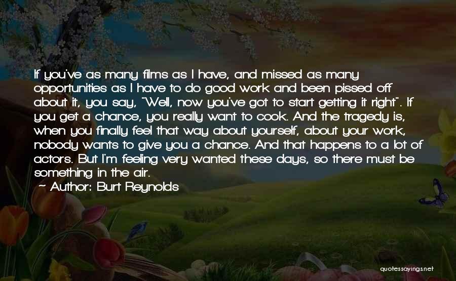 Burt Reynolds Quotes: If You've As Many Films As I Have, And Missed As Many Opportunities As I Have To Do Good Work