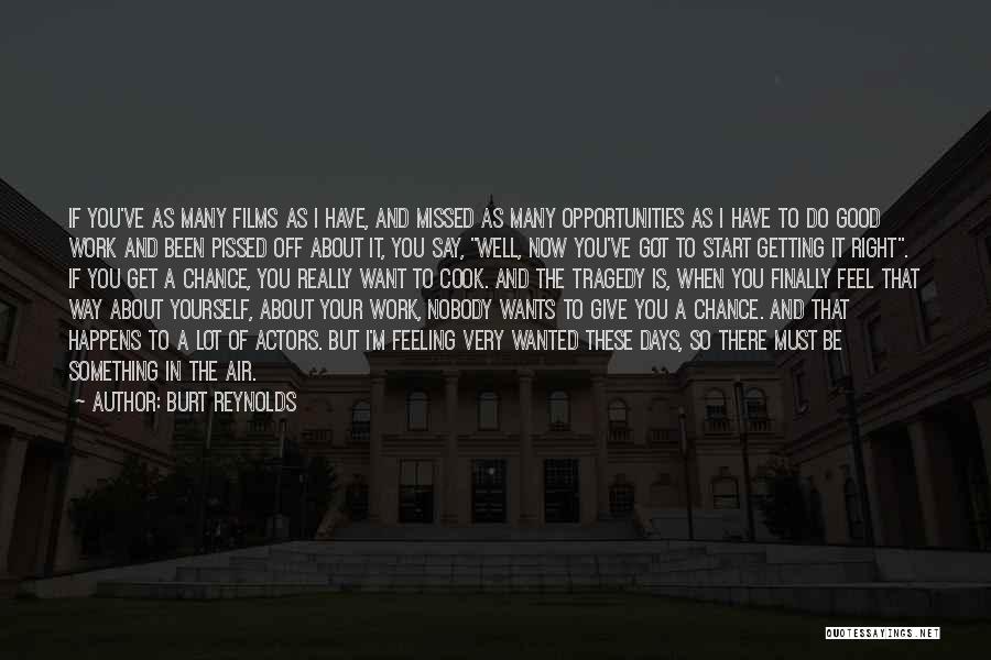 Burt Reynolds Quotes: If You've As Many Films As I Have, And Missed As Many Opportunities As I Have To Do Good Work