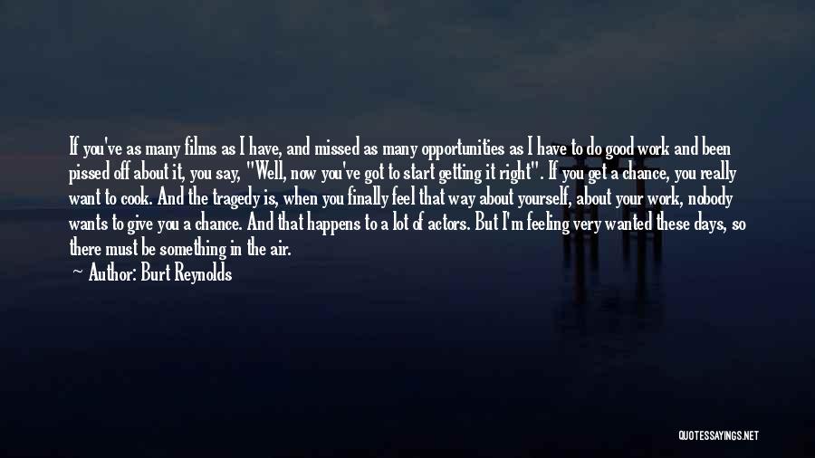 Burt Reynolds Quotes: If You've As Many Films As I Have, And Missed As Many Opportunities As I Have To Do Good Work