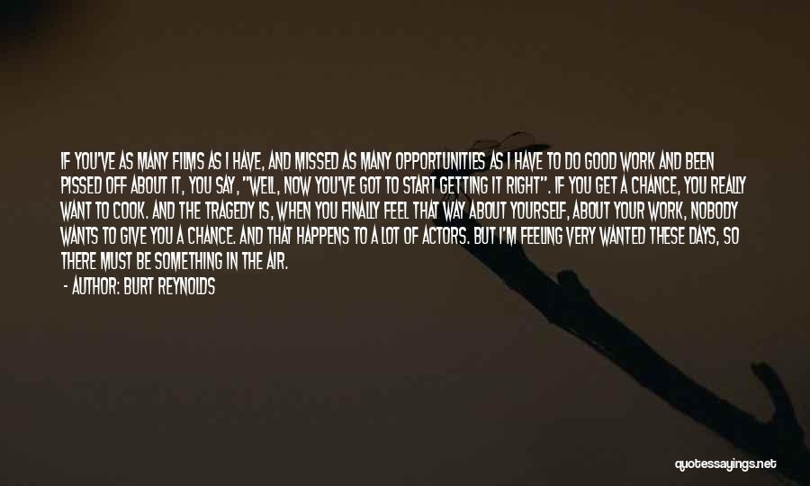 Burt Reynolds Quotes: If You've As Many Films As I Have, And Missed As Many Opportunities As I Have To Do Good Work