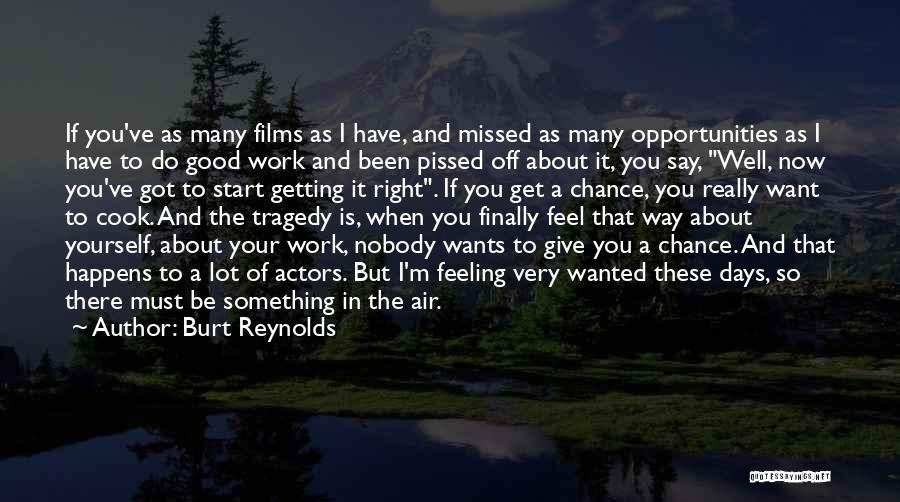 Burt Reynolds Quotes: If You've As Many Films As I Have, And Missed As Many Opportunities As I Have To Do Good Work