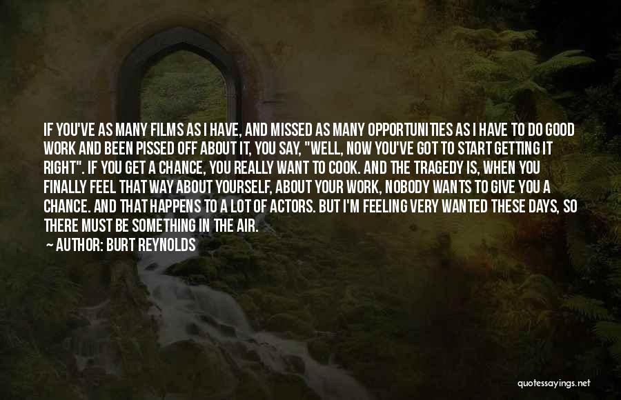 Burt Reynolds Quotes: If You've As Many Films As I Have, And Missed As Many Opportunities As I Have To Do Good Work