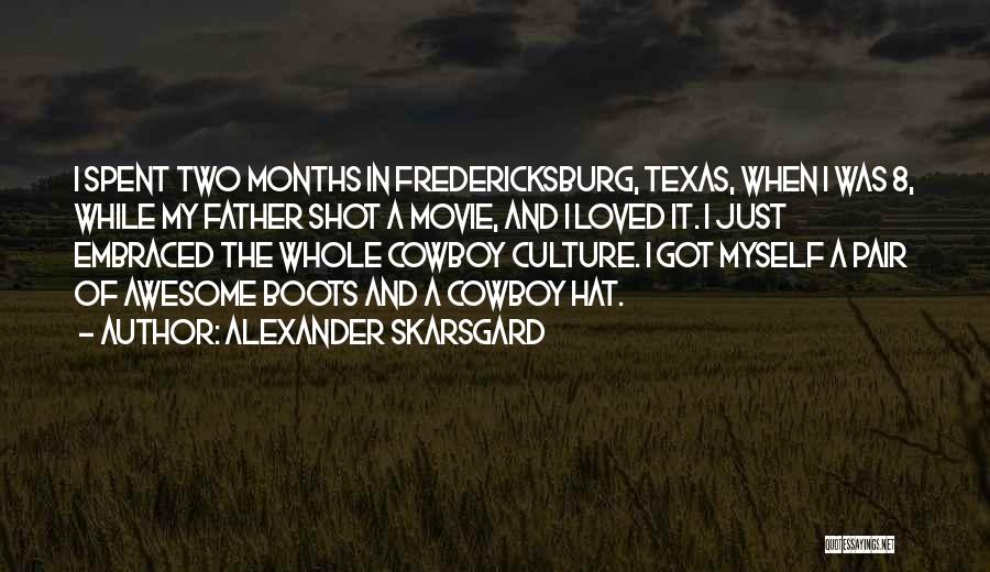 Alexander Skarsgard Quotes: I Spent Two Months In Fredericksburg, Texas, When I Was 8, While My Father Shot A Movie, And I Loved
