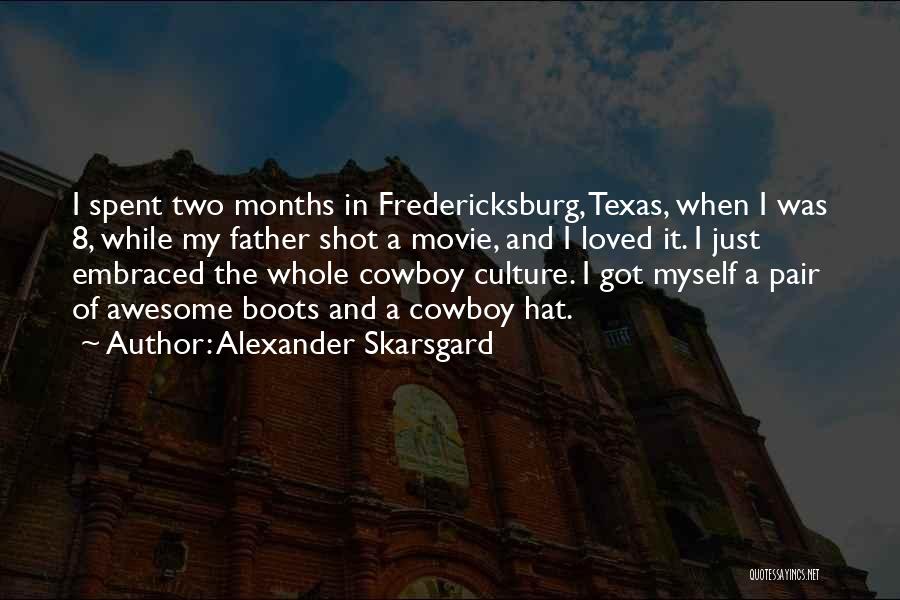 Alexander Skarsgard Quotes: I Spent Two Months In Fredericksburg, Texas, When I Was 8, While My Father Shot A Movie, And I Loved