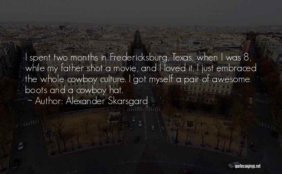 Alexander Skarsgard Quotes: I Spent Two Months In Fredericksburg, Texas, When I Was 8, While My Father Shot A Movie, And I Loved