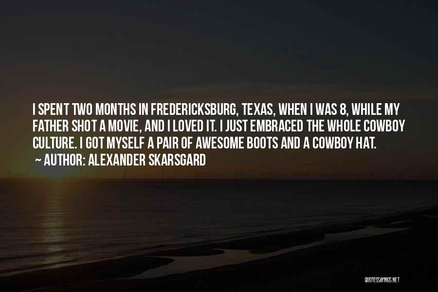 Alexander Skarsgard Quotes: I Spent Two Months In Fredericksburg, Texas, When I Was 8, While My Father Shot A Movie, And I Loved