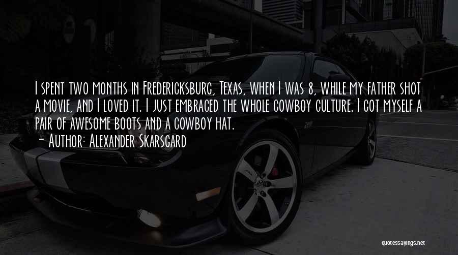 Alexander Skarsgard Quotes: I Spent Two Months In Fredericksburg, Texas, When I Was 8, While My Father Shot A Movie, And I Loved