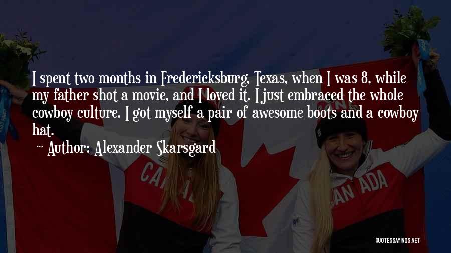 Alexander Skarsgard Quotes: I Spent Two Months In Fredericksburg, Texas, When I Was 8, While My Father Shot A Movie, And I Loved
