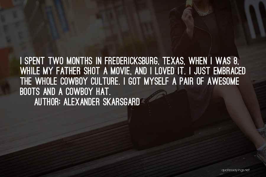 Alexander Skarsgard Quotes: I Spent Two Months In Fredericksburg, Texas, When I Was 8, While My Father Shot A Movie, And I Loved