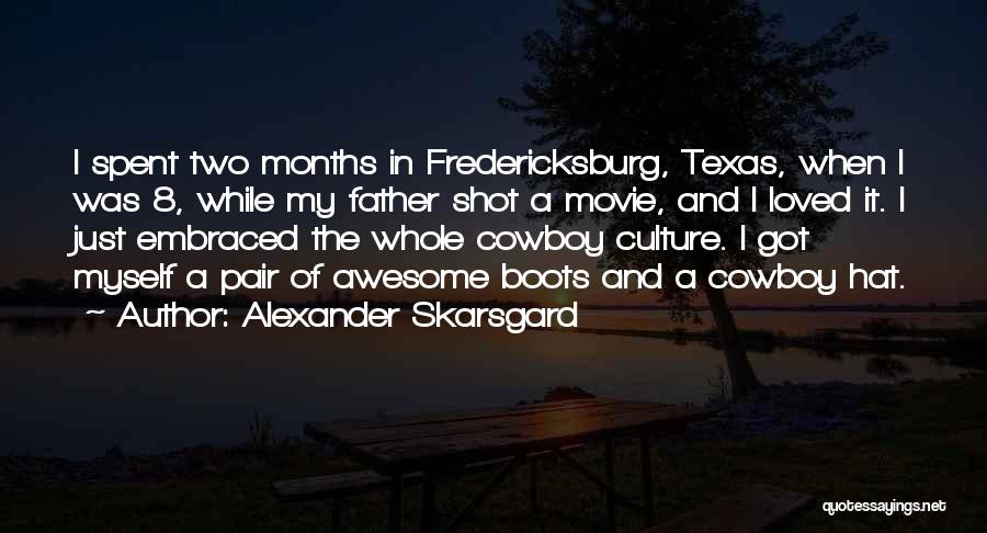 Alexander Skarsgard Quotes: I Spent Two Months In Fredericksburg, Texas, When I Was 8, While My Father Shot A Movie, And I Loved