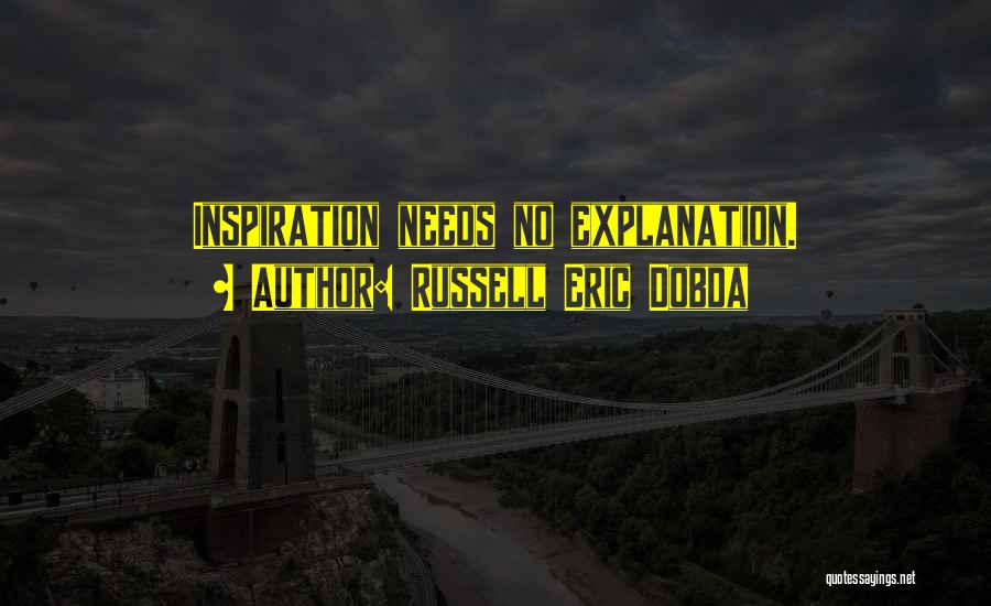 Russell Eric Dobda Quotes: Inspiration Needs No Explanation.