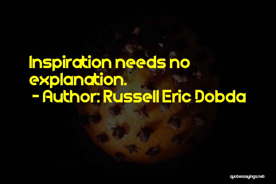 Russell Eric Dobda Quotes: Inspiration Needs No Explanation.