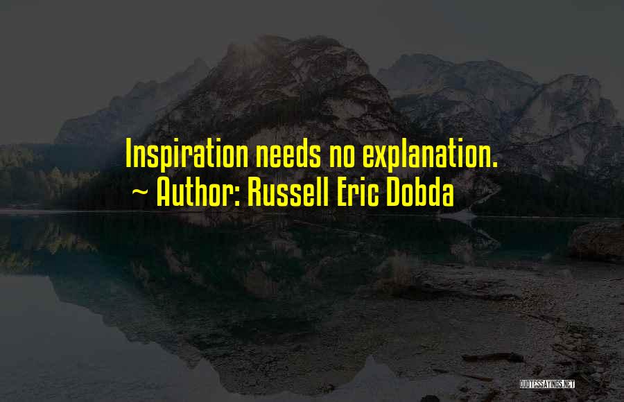 Russell Eric Dobda Quotes: Inspiration Needs No Explanation.
