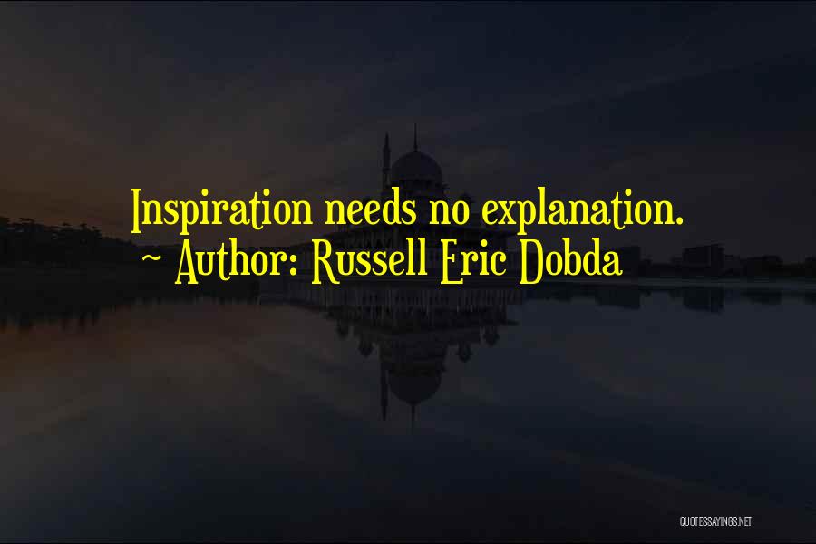 Russell Eric Dobda Quotes: Inspiration Needs No Explanation.