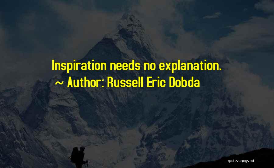 Russell Eric Dobda Quotes: Inspiration Needs No Explanation.