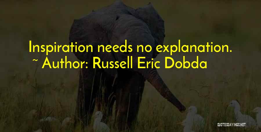 Russell Eric Dobda Quotes: Inspiration Needs No Explanation.