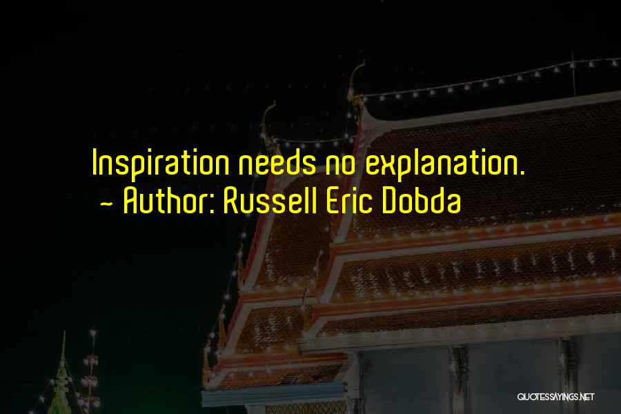 Russell Eric Dobda Quotes: Inspiration Needs No Explanation.