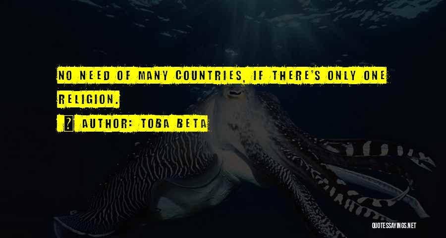 Toba Beta Quotes: No Need Of Many Countries, If There's Only One Religion.