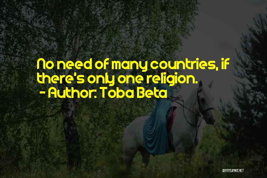 Toba Beta Quotes: No Need Of Many Countries, If There's Only One Religion.