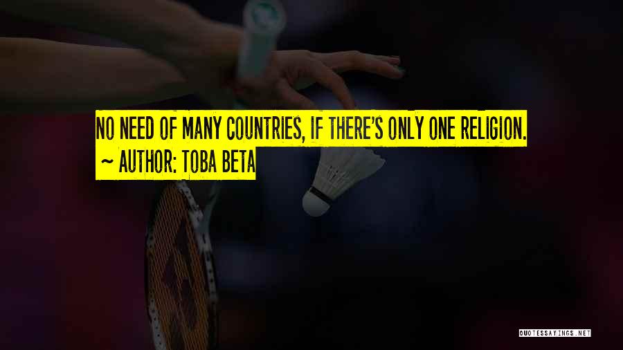 Toba Beta Quotes: No Need Of Many Countries, If There's Only One Religion.