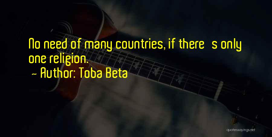 Toba Beta Quotes: No Need Of Many Countries, If There's Only One Religion.