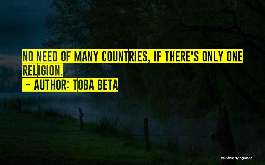 Toba Beta Quotes: No Need Of Many Countries, If There's Only One Religion.