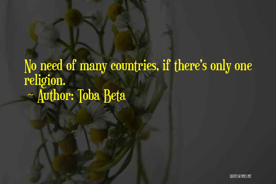 Toba Beta Quotes: No Need Of Many Countries, If There's Only One Religion.