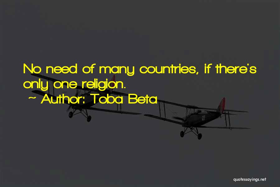 Toba Beta Quotes: No Need Of Many Countries, If There's Only One Religion.