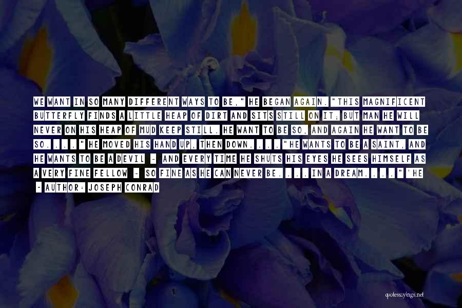 Joseph Conrad Quotes: We Want In So Many Different Ways To Be, He Began Again. This Magnificent Butterfly Finds A Little Heap Of