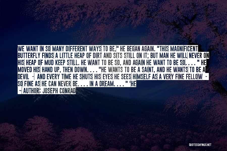 Joseph Conrad Quotes: We Want In So Many Different Ways To Be, He Began Again. This Magnificent Butterfly Finds A Little Heap Of