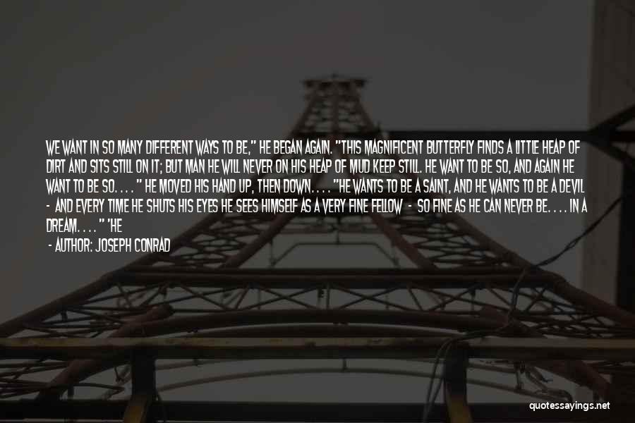Joseph Conrad Quotes: We Want In So Many Different Ways To Be, He Began Again. This Magnificent Butterfly Finds A Little Heap Of