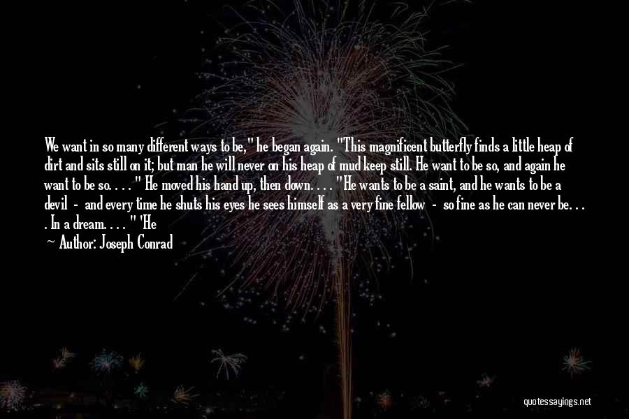 Joseph Conrad Quotes: We Want In So Many Different Ways To Be, He Began Again. This Magnificent Butterfly Finds A Little Heap Of