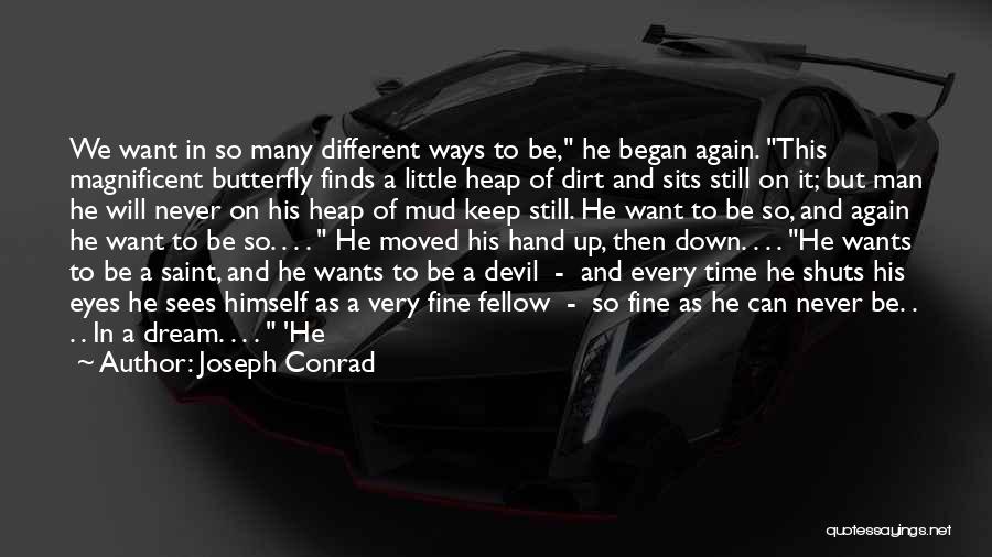 Joseph Conrad Quotes: We Want In So Many Different Ways To Be, He Began Again. This Magnificent Butterfly Finds A Little Heap Of