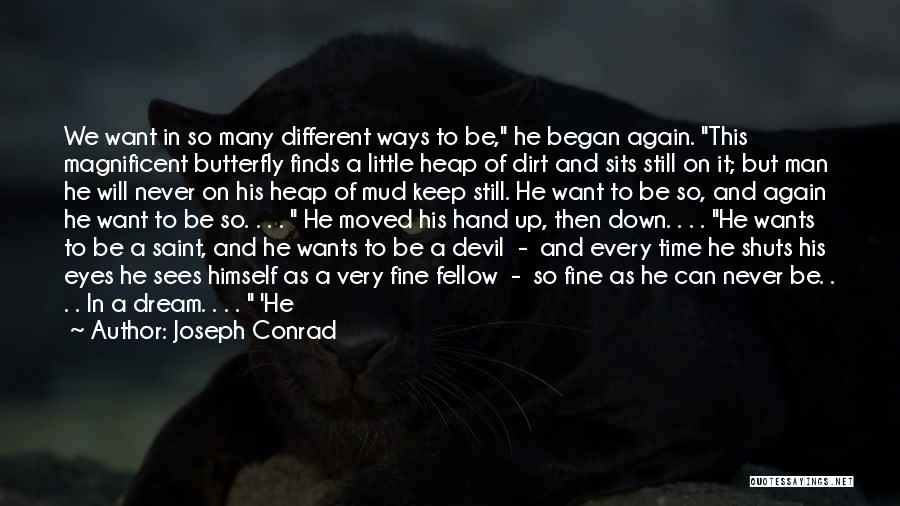 Joseph Conrad Quotes: We Want In So Many Different Ways To Be, He Began Again. This Magnificent Butterfly Finds A Little Heap Of