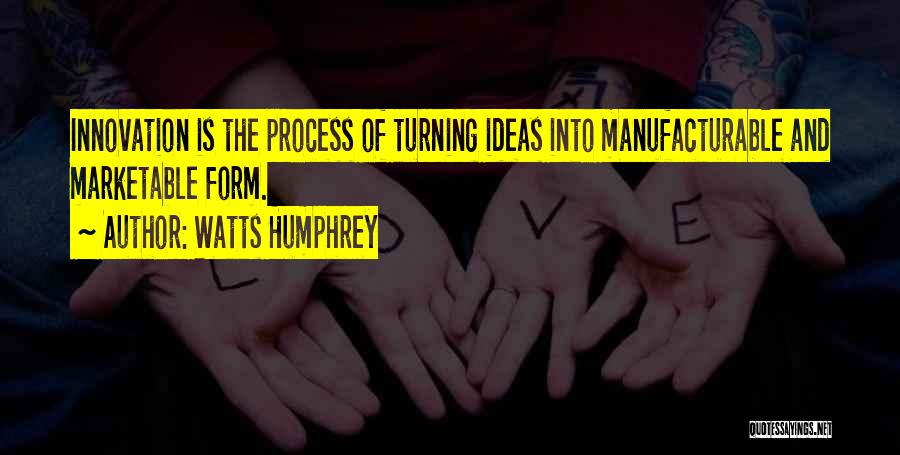 Watts Humphrey Quotes: Innovation Is The Process Of Turning Ideas Into Manufacturable And Marketable Form.