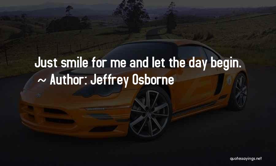 Jeffrey Osborne Quotes: Just Smile For Me And Let The Day Begin.