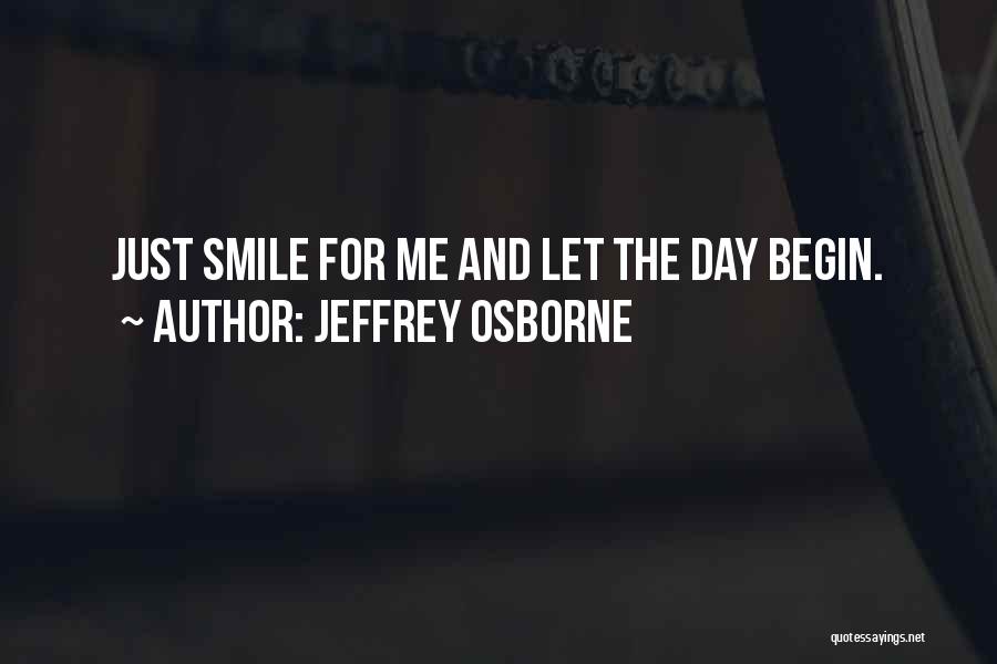 Jeffrey Osborne Quotes: Just Smile For Me And Let The Day Begin.