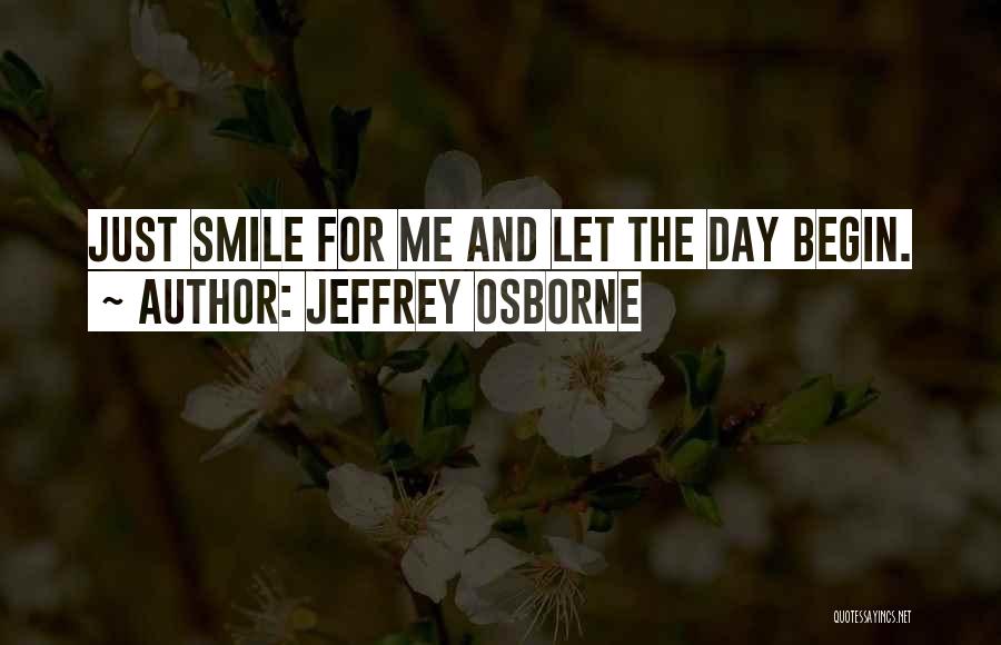 Jeffrey Osborne Quotes: Just Smile For Me And Let The Day Begin.