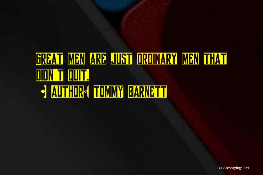 Tommy Barnett Quotes: Great Men Are Just Ordinary Men That Didn't Quit.