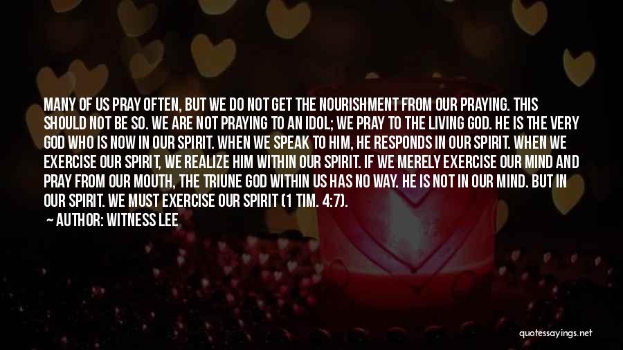 Witness Lee Quotes: Many Of Us Pray Often, But We Do Not Get The Nourishment From Our Praying. This Should Not Be So.